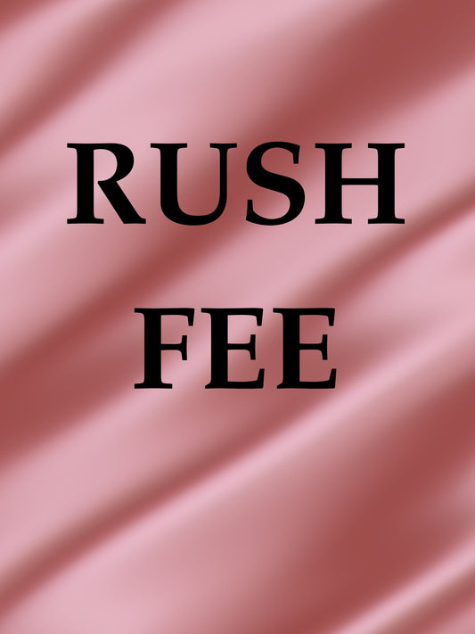 RUSH FEE - MOVE TO THE FRONT OF THE LIST OF ORDERS