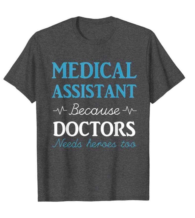 Medical assistant because doctors needs heroes too shirt