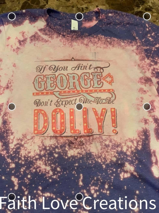 If you ain’t George Don’t except me to be Dolly